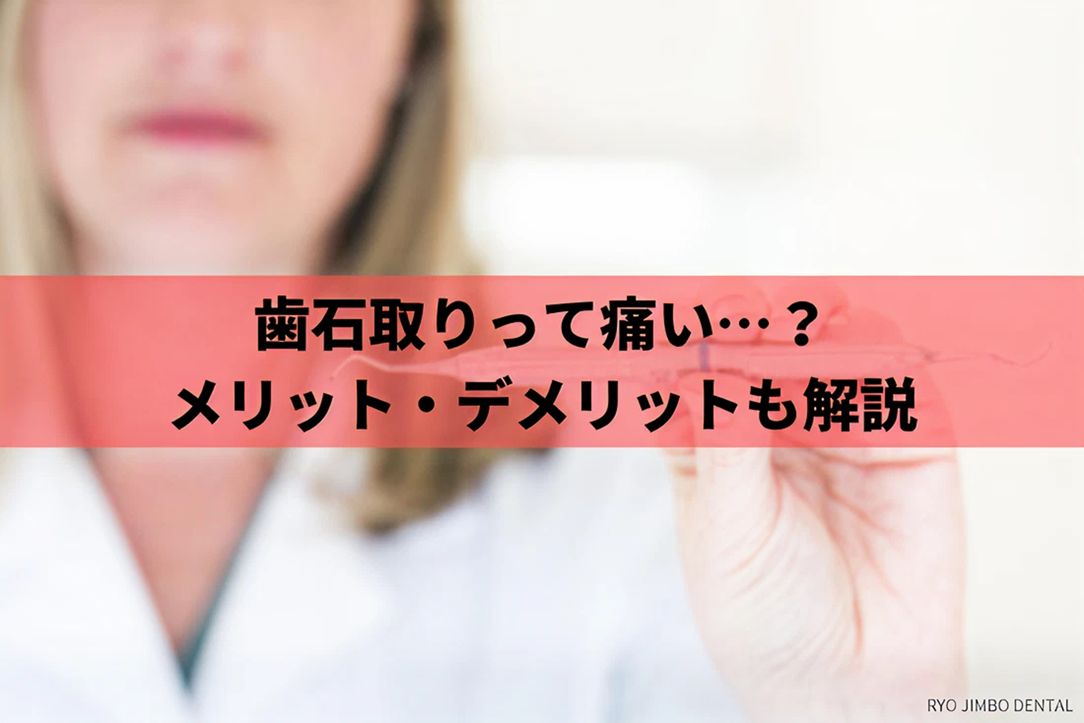 歯石取りは痛い?治療前後の痛みの対処法や除去のメリット・デメリットを解説